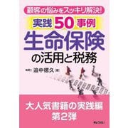 顧客の悩みをスッキリ解決!生命保険の活用と税務 実践50事例 [単行本]