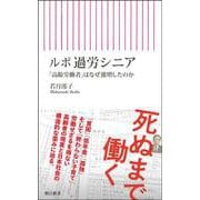 ルポ　過労シニア　－「高齢労働者」はなぜ激増したのか(朝日新書１０３１) [新書]