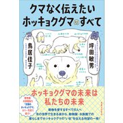 クマなく伝えたいホッキョクグマのすべて [単行本]