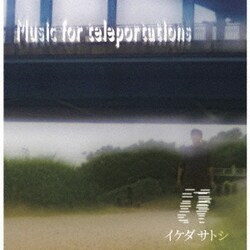 イケダサトシ／Music for teleportations