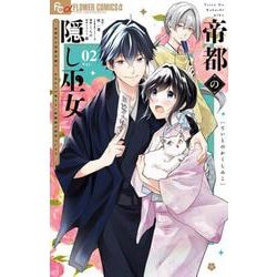 帝都の隠し巫女～式神付き没落令嬢は、あやかしが視えない陰陽師の使用人になる～<２>(フラワーコミックス α) [コミック]