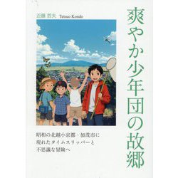 爽やか少年団の故郷―昭和の北越小京都・加茂市に現れたタイムスリッパーと不思議な冒険へ [単行本]