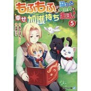 もふもふが溢れる異世界で幸せ加護持ち生活!〈5〉(アルファライト文庫) [文庫]