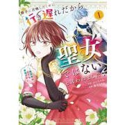 勝手に召喚したくせに「行き遅れだから聖女ではない」と言われました　～異世界はとても面倒です～　１<1> [コミック]