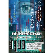 2030年あなたの暮らしはこうなる　AIによる監視社会へようこそ [単行本]