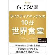 GLOW特別編集 ライクライクキッチンの10分世界食堂(TJMOOK) [ムックその他]