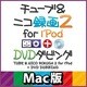 チューブ＆ニコ録画2 for iPod＋DVDダビング Mac版 [ダウンロードソフトウェア Mac専用]