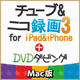 チューブ＆ニコ録画3 for iPad&iPhone4+DVDダビング Mac版 [ダウンロードソフトウェア Mac専用]