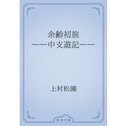 余齢初旅　――中支遊記――（青空文庫） [電子書籍]