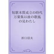 短歌本質成立の時代　万葉集以後の歌風の見わたし（青空文庫） [電子書籍]