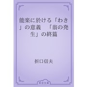 能楽に於ける「わき」の意義　「翁の発生」の終篇（青空文庫） [電子書籍]