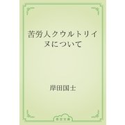 苦労人クウルトリイヌについて（青空文庫） [電子書籍]