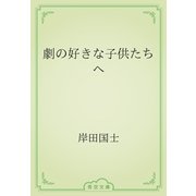 劇の好きな子供たちへ（青空文庫） [電子書籍]