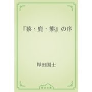 『猿・鹿・熊』の序（青空文庫） [電子書籍]