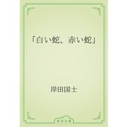 「白い蛇、赤い蛇」（青空文庫） [電子書籍]