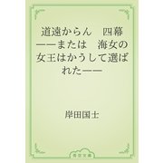 道遠からん　四幕　――または　海女の女王はかうして選ばれた――（青空文庫） [電子書籍]