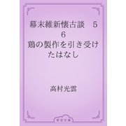 幕末維新懐古談　56 鶏の製作を引き受けたはなし（青空文庫） [電子書籍]