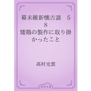 幕末維新懐古談　58 矮鶏の製作に取り掛かったこと（青空文庫） [電子書籍]