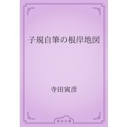 子規自筆の根岸地図（青空文庫） [電子書籍]