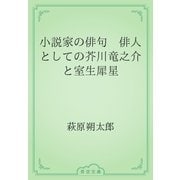 小説家の俳句　俳人としての芥川竜之介と室生犀星（青空文庫） [電子書籍]