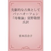 先駆的な古典として　バッハオーフェン『母権論』富野敬照氏訳（青空文庫） [電子書籍]