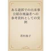 ある遊郭での出来事　公娼存廃論者への参考資料としての実例（青空文庫） [電子書籍]