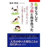 私はこうしてうつ病と向き合った―初めてうつ病になった人へそしてうつ病の人と接する方々へ （東京図書出版） [電子書籍]