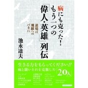 病にも克った！もう一つの「偉人・英雄」列伝―逆境は飛躍へのバネに （コスモトゥーワン） [電子書籍]