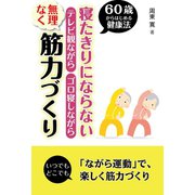 寝たきりにならないテレビ観ながらゴロ寝しながら無理なく筋力づくり―60歳からはじめる健康法 （コスモトゥーワン） [電子書籍]