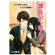 課長が、恋人? ～コワモテ上司とヒミツの関係～ 【前編】（扶桑社） [電子書籍]