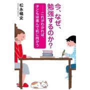 今、なぜ、勉強するのか?―これがわかれば、子どもは進んで机に向かう （扶桑社） [電子書籍]