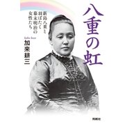 八重の虹―新島八重と羽ばたく幕末明治の女性たち （育鵬社） [電子書籍]
