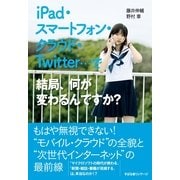 ｉＰａｄ・スマートフォン・クラウド・Ｔｗｉｔｔｅｒ…で結局、何が変わるんですか？（すばる舎） [電子書籍]