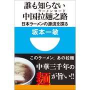 誰も知らない中国拉麺之路(ラーメンロード)―日本ラーメンの源流を探る(小学館101新書) （小学館） [電子書籍]