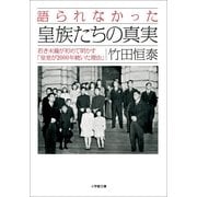 語られなかった皇族たちの真実―若き末裔が初めて明かす「皇室が2000年続いた理由」(小学館文庫) （小学館） [電子書籍]
