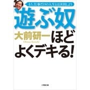 遊ぶ奴ほどよくデキる！―もう、仕事だけの人生とは決別しよう(小学館文庫) （小学館） [電子書籍]