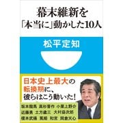 幕末維新を「本当に」動かした10人(小学館101新書) （小学館） [電子書籍]