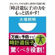 「時計遺伝子」の力をもっと活かす！―がん、うつ、メタボも防ぐ、体内の「見張り番」(小学館101新書) （小学館） [電子書籍]