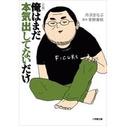小説 俺はまだ本気出してないだけ(小学館文庫) （小学館） [電子書籍]