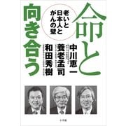 命と向き合う―老いと日本人とがんの壁 （小学館） [電子書籍]