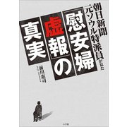 朝日新聞元ソウル特派員が見た「慰安婦虚報」の真実 （小学館） [電子書籍]
