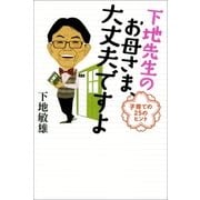 下地先生のお母さま、大丈夫ですよ　子育ての25のヒント（朝日新聞出版） [電子書籍]