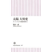 太陽　大異変　スーパーフレアが地球を襲う日（朝日新聞出版） [電子書籍]