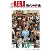 現代の肖像 根津八紘（朝日新聞出版） [電子書籍]