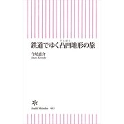 鉄道でゆく凸凹地形の旅（朝日新聞出版） [電子書籍]