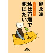 私は77歳で死にたい―逆算の人生計画(知恵の森文庫) （光文社） [電子書籍]