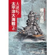 大逆転！ 太平洋大海戦（上）～「連合艦隊」中部太平洋迎撃作戦～（光文社） [電子書籍]