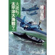 大逆転！ 太平洋大海戦（下）～「連合艦隊」中部太平洋迎撃作戦～（光文社） [電子書籍]