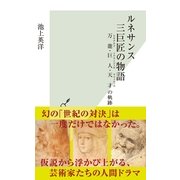 ルネサンス三巨匠の物語―万能(レオナルド)・巨人(ミケランジェロ)・天才(ラファエッロ)の軌跡(光文社新書) （光文社） [電子書籍]
