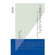 人格障害かもしれない―どうして普通にできないんだろう(光文社新書) （光文社） [電子書籍]
